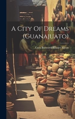 A City Of Dreams (guanajuato) by Cora Bosworth Glasier Myers
