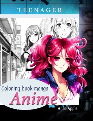 Teenager anime coloring book manga: Grayscale Coloring Book, Teenager coloring books for girls by Apple, Anna