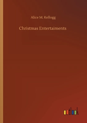 Christmas Entertaiments by Kellogg, Alice M.