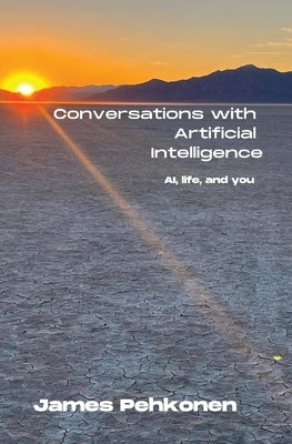 Conversations with Artificial Intelligence: AI, life, and you by Pehkonen, James