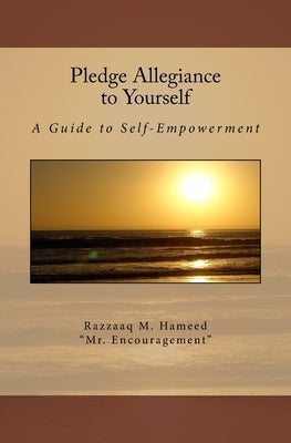 Pledge Allegiance to Yourself: A Guide to Self-Empowerment by Hameed, Razzaaq Mr Encouragment