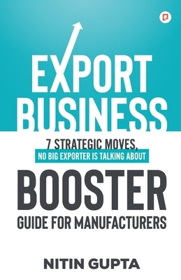 Export Business Booster Guide for Manufacturers by Gupta, Nitin