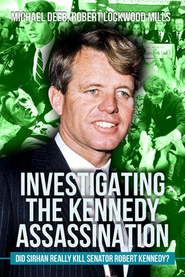 Investigating the Kennedy Assassination: Did Sirhan Really Kill Senator Robert Kennedy? Volume 3 by Deeb, Michael