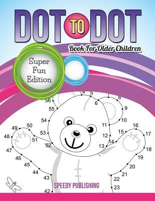 Dot To Dot Book For Older Children: Super Fun Edition by Speedy Publishing LLC