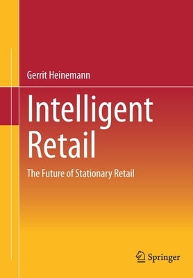 Intelligent Retail: The Future of Stationary Retail by Heinemann, Gerrit