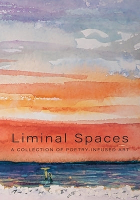 Liminal Spaces: A Collection of Poetry-Infused Art by Murray, Nancy