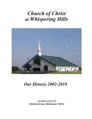 Church of Christ at Whispering Hills: Our History 2002 - 2018 by Church of Christ, Whispering Hills