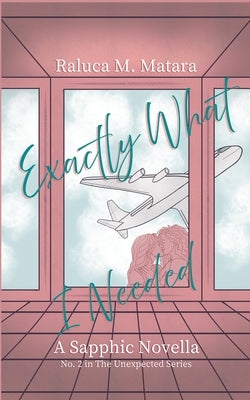 Exactly What I Needed by Matara, Raluca M.