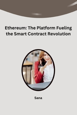 Ethereum: The Platform Fueling the Smart Contract Revolution by Sana