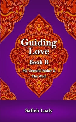 Guiding Love, Book II: My Graceful Father & The Wolf by Laaly, Safieh