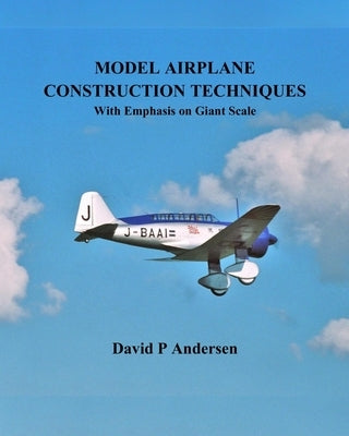Model Airplane Construction Techniques: With Emphasis On Giant Scale by Andersen, David P.