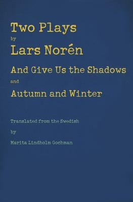 Two Plays: And Give Us the Shadows and Autumn and Winter by Noren, Lars