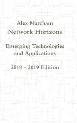Network Horizons Emerging Technologies and Applications 2018 - 2019 Edition by Marcham, Alex