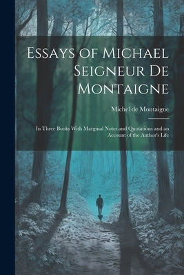 Essays of Michael Seigneur De Montaigne: In Three Books With Marginal Notes and Quotations and an Account of the Author's Life by de Montaigne, Michel