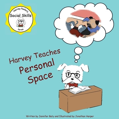 Harvey teaches Personal Space: An activity book in Harvey Pavlov's Social Skills Series by Baty, Jennifer C.