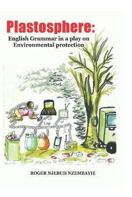 Plastosphere: English Grammar in a play on environmental protection by Nzembayie, Roger Njebuh