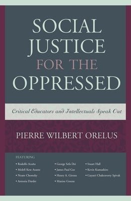 Social Justice for the Oppressed: Critical Educators and Intellectuals Speak Out by Orelus, Pierre Wilbert