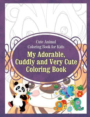 Cute Animal Coloring Book for Kids My Adorable, Cuddly and Very Cute Coloring Bo by Sure, Grace