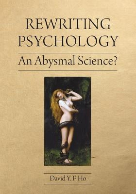 Rewriting Psychology: An Abysmal Science? by Ho, David y. F.