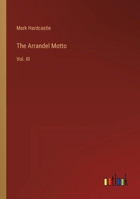The Arrandel Motto: Vol. III by Hardcastle, Mark