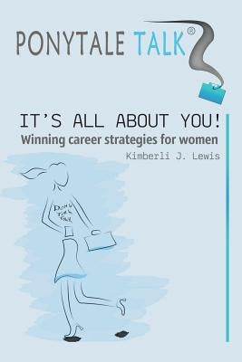 Ponytale Talk: It's All about You! Winning Career Strategies for Women by Lewis, Kimberli J.