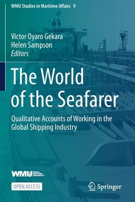 The World of the Seafarer: Qualitative Accounts of Working in the Global Shipping Industry by Gekara, Victor Oyaro