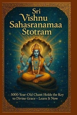 Sri Vishnu Sahasranama Stotram: 5000-Year-Old Chant Holds the Key to Divine Grace - Learn It Now! by Chakravarty, Payel