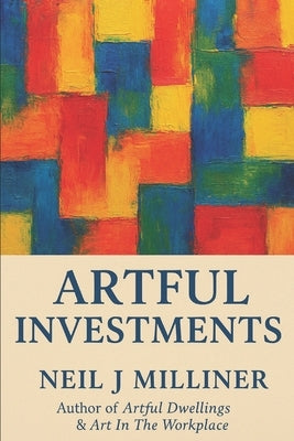Artful Investments: Enhancing Your Property Value Through Fine Art by Milliner, Neil