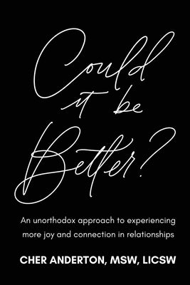 Could it be Better?: An unorthodox approach to experiencing more joy and connection in relationships by Anderton, Cher