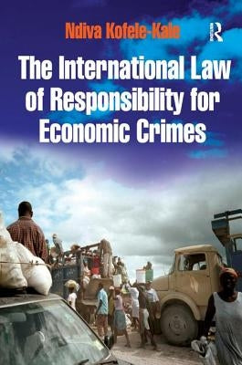The International Law of Responsibility for Economic Crimes: Holding State Officials Individually Liable for Acts of Fraudulent Enrichment by Kofele-Kale, Ndiva