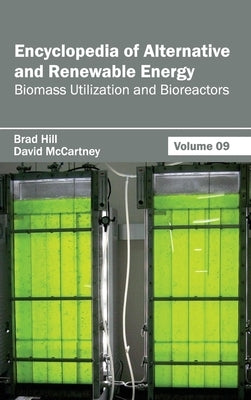 Encyclopedia of Alternative and Renewable Energy: Volume 09 (Biomass Utilization and Bioreactors) by Hill, Brad