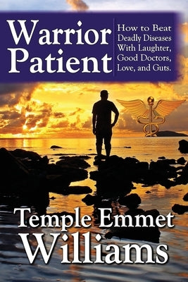 Warrior Patient: How to Beat Deadly Diseases With Laughter, Good Doctors, Love, and Guts. by Williams, Kerstin Ingegerd
