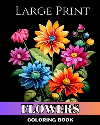 Large Print Flowers Coloring Book: Bold and Easy Large Print Coloring Pages of Flowers for Seniors and Adults by Peay, Regina