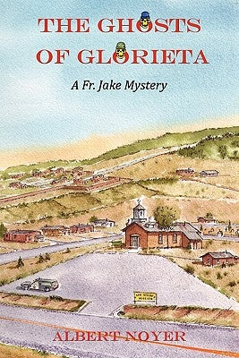 The Ghosts of Glorieta: A Fr. Jake Mystery by Noyer, Albert