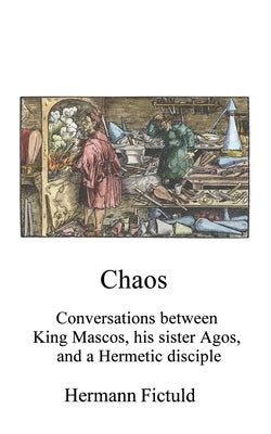 Chaos: Conversations between King Mascos, his sister Agos, and a Hermetic disciple by McLean, Adam