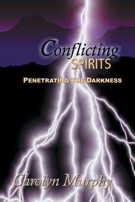 Conflicting Spirits: Penetrating the Darkness by Murphy, Carolyn