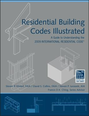 Residential Building Codes Illustrated: A Guide to Understanding the 2009 International Residential Code by Winkel, Steven R.