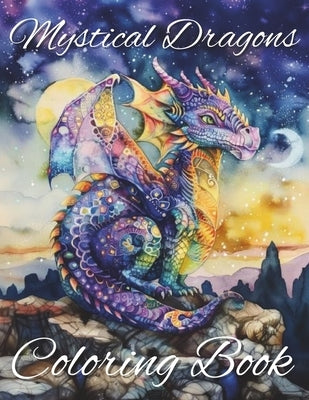 Mystical Dragons Coloring Book: Beautiful Detailed Coloring Pages for Adults, Teens, and Kids by Morgana & Mordred