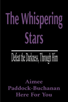 The Whispering Stars: Defeat the Darkness, Through Him: Defeat the Darkness Through Him by Paddock-Buchanan, Aimee N.