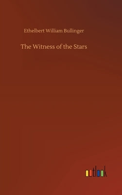 The Witness of the Stars by Bullinger, Ethelbert William