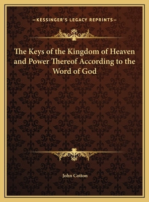 The Keys of the Kingdom of Heaven and Power Thereof According to the Word of God by Cotton, John