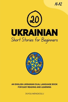20 Ukrainian Short Stories for Beginners: An English-Ukrainian Dual-Language Book for Easy Reading and Learning by Mengioglu, Duygu