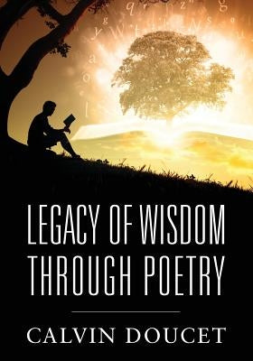 Legacy of Wisdom Through Poetry by Doucet, Calvin