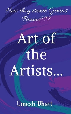 "Art of the Artists...": How they create Genius Brains by Bhatt, Umesh