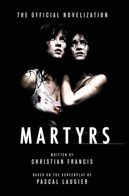 Martyrs: The Official Novelization by Francis, Christian