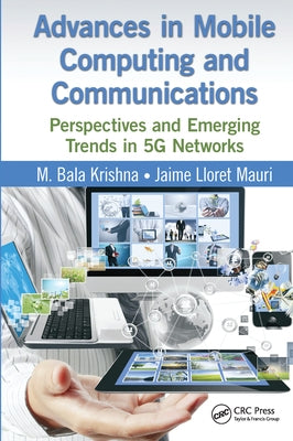 Advances in Mobile Computing and Communications: Perspectives and Emerging Trends in 5g Networks by Krishna, M. Bala