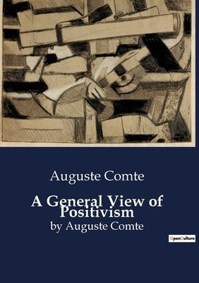 A General View of Positivism: by Auguste Comte by Comte, Auguste