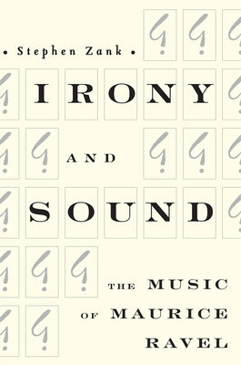 Irony and Sound: The Music of Maurice Ravel by Zank, Stephen