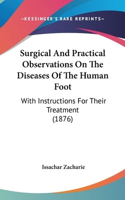 Surgical And Practical Observations On The Diseases Of The Human Foot: With Instructions For Their Treatment (1876) by Zacharie, Issachar