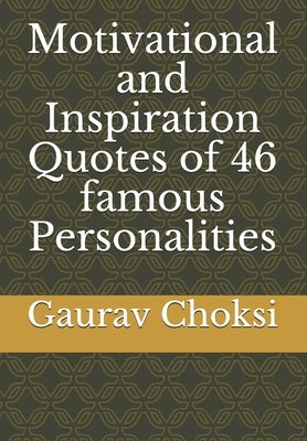 Motivational and Inspiration Quotes of 46 famous Personalities by Choksi, Gaurav
